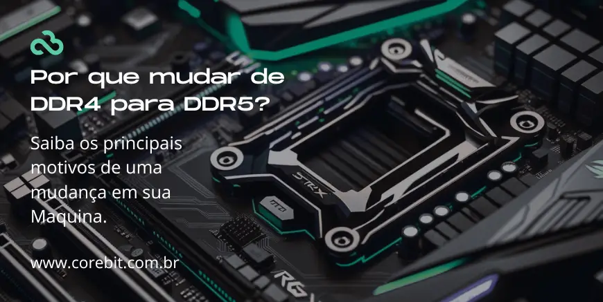 Por que mudar de DDR4 para DDR5