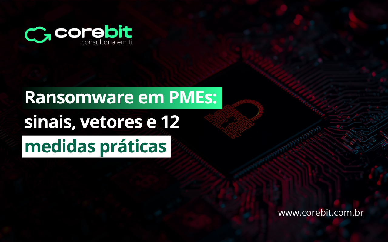 Ransomware em PMEs sinais, vetores e 12 medidas práticas